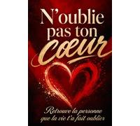 N’oublie pas ton cœur Retrouve la personne que la vie t’a fait oublier