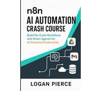 n8n AI Automation Crash Course: Build No-Code Workflows and Smart Agents for AI-Powered Productivity: 1 (AI Automation with n8n: From Workflows to Agents)