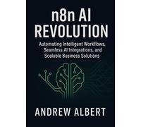n8n AI Revolution: Automating Intelligent Workflows, Seamless AI Integrations, and Scalable Business Solutions