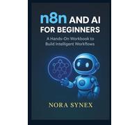 n8n and AI for Beginners: A Hands-On Workbook to Build Intelligent Workflows