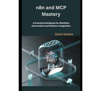 n8n and MCP Mastery: A Practical Handbook for Workflow Automation and Platform Integration