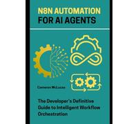 n8n Automation for AI Agents: The Developer’s Definitive Guide to Intelligent Workflow Orchestration (The Automation Stack)