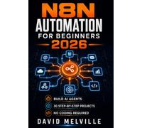 n8n Automation for Beginners 2026: A Step-by-Step Guide to Building AI Agents, Automating Business Tasks and Creating Powerful No-Code Workflows