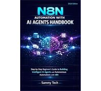 N8N AUTOMATION WITH AI AGENT HANDBOOK: Step-by-Step Beginner's Guide to Building Intelligent AI Agents and Autonomous Automations with n8n