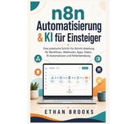 n8n Automatisierung & KI für Einsteiger: Eine praktische Schritt-für-Schritt-Anleitung für Workflows, Webhooks, Apps, Daten, KI-Automationen und Fehlerbehebung