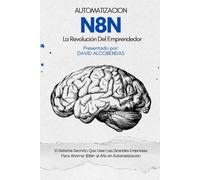 n8n Automatizacion la Revolución del Emprendedor: El Sistema Secreto Que Usan Las Grandes Empresas Para Ahorrar $1M+ al Año en Automatización ... Domina La Automatización sin Programar)