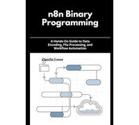 n8n Binary Programming: A Hands-On Guide to Data Encoding, File Processing, and Workflow Automation