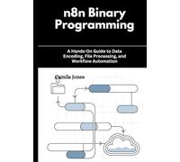n8n Binary Programming: A Hands-On Guide to Data Encoding, File Processing, and Workflow Automation