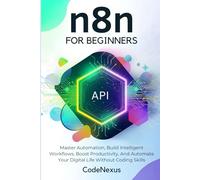 n8n FOR BEGINNERS: Master Automation, Build Intelligent Workflows, Boost Productivity, And Automate Your Digital Life Without Coding Skills (n8n Automation Series)