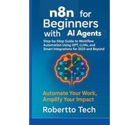 N8N FOR BEGINNERS WITH AI AGENTS: STEP-BY-STEP GUIDE TO WORKFLOW AUTOMATION USING GPT, LLMS, AND SMART INTEGRATIONS FOR 2025 AND BEYOND: 1 (n8n chronicles)