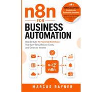 n8n for Business Automation: How to Build AI-Powered Workflows That Save Time, Reduce Costs, and Generate Income