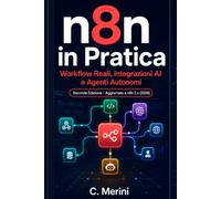 n8n in Pratica - 2a edizione: Workflow Reali, Integrazioni AI e Agenti Autonomi (Guide per sviluppatori)
