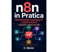 n8n in Pratica - 2a edizione: Workflow Reali, Integrazioni AI e Agenti Autonomi (Guide per sviluppatori)