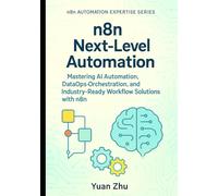 n8n Next-Level Automation: Mastering AI Automation, DataOps Orchestration, and Industry-Ready Workflow Solutions with n8n (The Complete n8n Automation Expertise Series)
