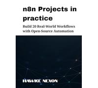 n8n Projects in practice: Build 20 Real-World Workflows with Open-Source Automation (Mastering n8n Series)