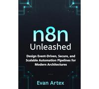 n8n Unleashed: Design Event-Driven, Secure, and Scalable Automation Pipelines for Modern Architectures
