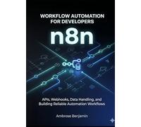 n8n Workflow Automation for Developers: APIs, Webhooks, Data Handling, and Building Reliable Automation Workflows (n8n Advanced Automation Engineering Series)