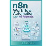 n8n Workflow Automation with AI Agents: Build Production-Ready Workflows, Custom Nodes, and Smart Integrations, No Experience Needed