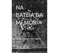 NA BATEIA DA MEMÓRIA: Contos, Crônicas e Mais Alguma Coisa
