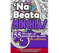 'Na beata minchia! 55 Mandala con parolacce divertenti da colorare: Il libro da colorare per adulti per sfogare la rabbia!