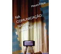 NA COMUNICAÇÃO NADA É INOCENTE: Quando cada palavra, silêncio e gesto moldam quem somos e como nos relacionamos