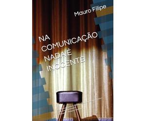 NA COMUNICAÇÃO NADA É INOCENTE: Quando cada palavra, silêncio e gesto moldam quem somos e como nos relacionamos