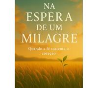 Na Espera de um Milagre: Quando a Fé Sustenta o Coração
