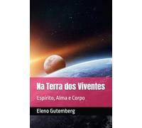 Na Terra dos Viventes: Espírito, Alma e Corpo