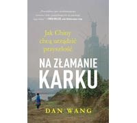 Na złamanie karku. Jak Chiny chcą urządzić przyszłość Dan Wang