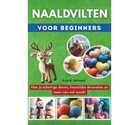 Naaldvilten Voor Beginners: Hoe je schattige dieren, feestelijke decoraties en meer van wol maakt