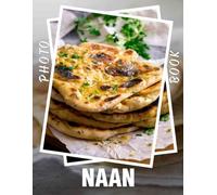 Naan Photo Book: Explore 40 Captivating Images Featuring Classic Indian Flatbread For Cooking Enthusiasts And Food Lovers