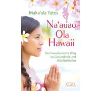 NA'AUAO OLA HAWAII - der hawaiianische Weg zu Gesundheit und Wohlbefinden: [empfohlen von Jeanne Ruland]