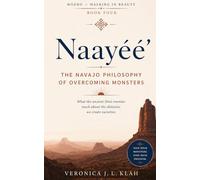 Naayéé': The Navajo Philosophy of Overcoming Monsters: What the ancient Diné enemies teach about the obstacles we create ourselves (HÓZHÓ - Walking in Beauty)