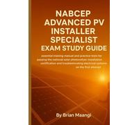 NABCEP ADVANCED PV INSTALLER SPECIALIST EXAM STUDY GUIDE: NEW STANDARDS: essential training manual and practice tests for passing the national solar photovoltaic installation certification and trouble