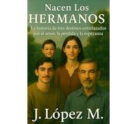 Nacen los Hermanos: La historia de tres destinos entrelazados por el amor. la pérdida y la esperanza
