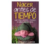 Nacer Antes De Tiempo. Guía para madres y padres de Niños prematuros (Salud y bienestar)