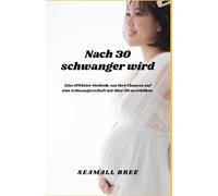 Nach 30 schwanger wird: Eine effektive Methode, um Ihre Chancen auf eine Schwangerschaft mit über 30 zu erhöhen.