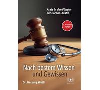 Nach bestem Wissen und Gewissen - Ärzte in den Fängen der Corona-Justiz ( 2., erweiterte Auflage): Dokumentation der Strafverfolgung von Ärzten ... und medizinische Ethik im Konflikt