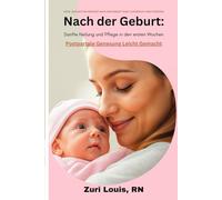 NACH DER GEBURT: SANFTE HEILUNG UND PFLEGE IN DEN ERSTEN WOCHEN: Postpartale Genesung leicht Gemacht (Die einfühlsame Frau)
