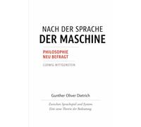 NACH DER SPRACHE DER MASCHINE: Zwischen Sprachspiel und System. Eine neue Theorie der Bedeutung. (Philosophie neu befragt.)
