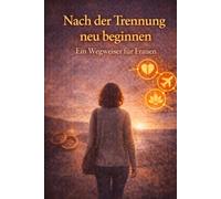 Nach der Trennung neu beginnen: Ein Wegweiser für Frauen