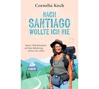 Nach Santiago wollte ich nie: Meine 3348 Kilometer auf dem Jakobsweg und zu mir selbst
