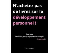N'achetez pas de livres sur le développement personnel !: Bon Jour, le carnet pratique pour enfin changer (vraiment) !