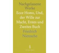 Nachgelassene Werke: Ecce Homo, Und, der Wille zur Macht, Erstes und Zweites Buch
