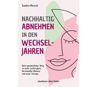 Nachhaltig abnehmen in den Wechseljahren: Dein ganzheitlicher Weg zu mehr Leichtigkeit, hormoneller Balance und neuer Energie