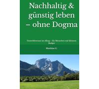 Nachhaltig & günstig leben - ohne Dogma: Umweltbewusst im Alltag - für Menschen mit kleinem Budget