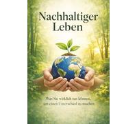 Nachhaltiger Leben: Was sie wirklich tun können, um einen Unterschied zu machen