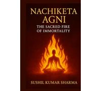 Nachiketa Agni: The Sacred Fire of Immortality