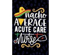 Nacho Average Acute Care Nurse: Blank Lined Journal Notebook for Registered Acute Care Nurse RN, Future Critical Care Nurse Practitioner NP, Intensive Care Nursing Mexican Fiesta Cinco de Mayo