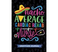 Nacho Average Cardiac Rehab Nurse - Gratitude Journal: Cute Gratitude Notebook for Registered Cardiac Rehabilitation Nurse RN, Future Cardiology Nurse ... Cardiac Nursing Mexican Fiesta Cinco de Mayo
